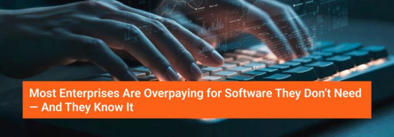 Most Enterprises Are Overpaying for Software They Don’t Need — And They Know It